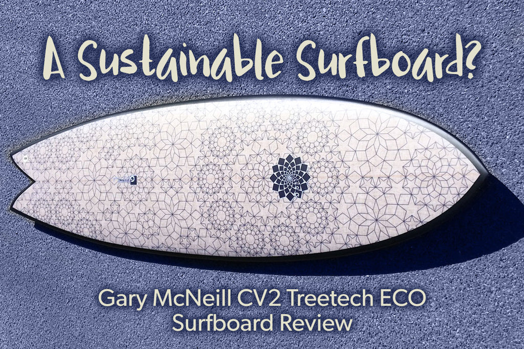 A sustainable surfboard? Gary McNeill CV2 Treetech ECO Surfboard Review