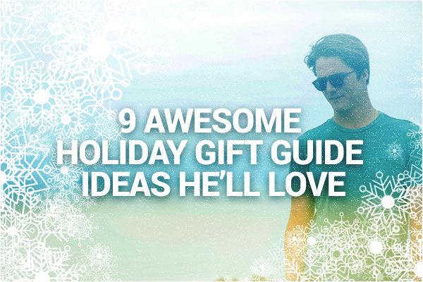 9 AWESOME Holiday Gift Guide Ideas He'll Love