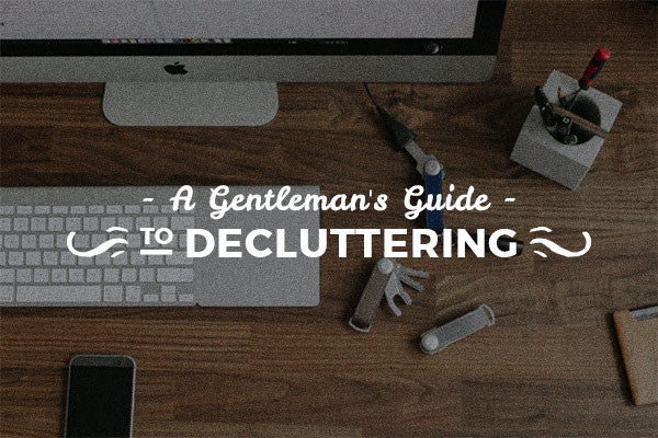 A Gentleman's Guide To Decluttering