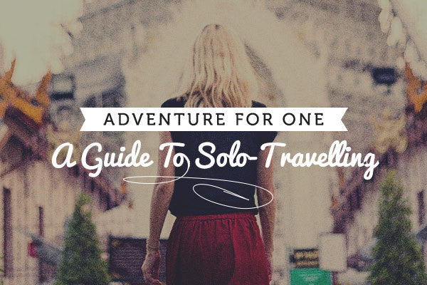 Adventure For One (A Guide To Solo-Travelling)