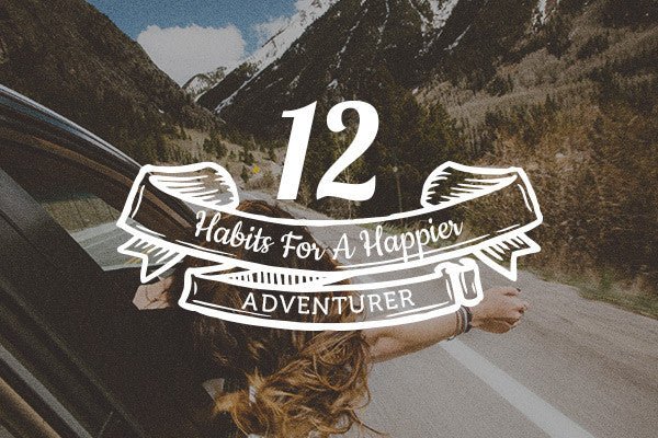12 Habits For A Happier Adventurer