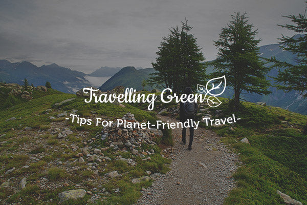 Travelling Green: Tips For Planet-Friendly Travel
