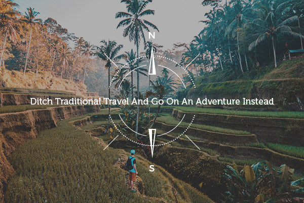 Ditch Traditional Travel And Go On An Adventure Instead
