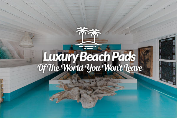 Luxury Beach Pads Of The World You Wont Leave - The Surf Lodge
