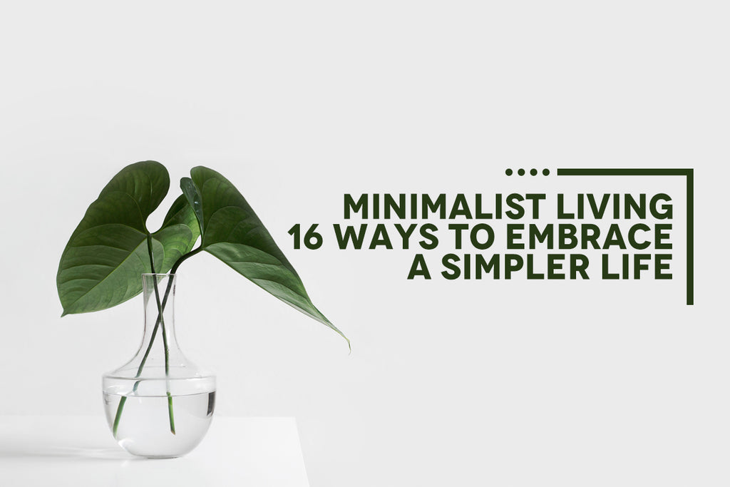 Minimalist Living: 16 Ways To Embrace A Simpler Life