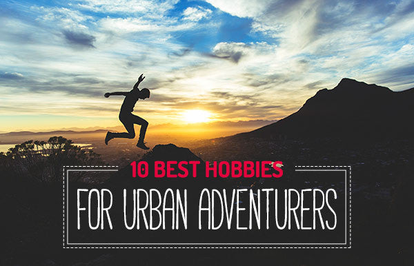 10 Best Hobbies For Urban Adventurers
