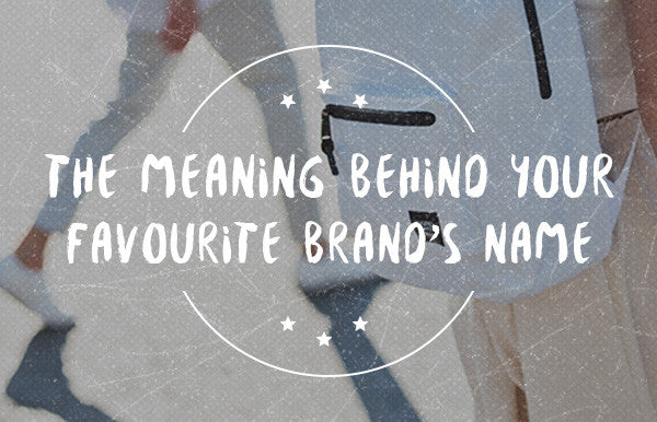 The Meaning Behind Your Favourite Brand's Name