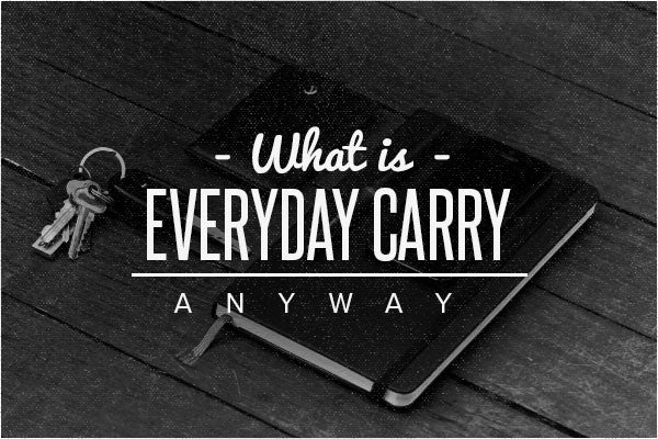 What is Everyday Carry Anyway and Why Should I Care?