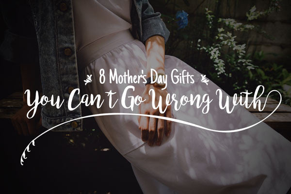 8 Mother's Day Gifts You Can't Go Wrong With